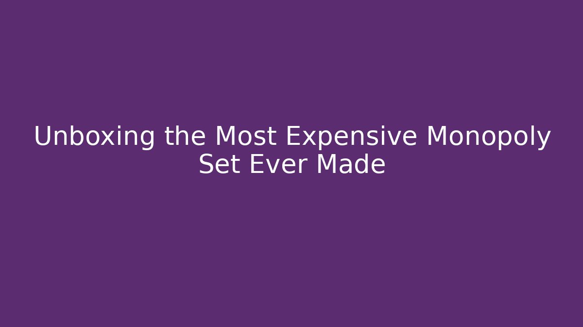 Unboxing the Most Expensive Monopoly Set Ever Made - Smart Esu