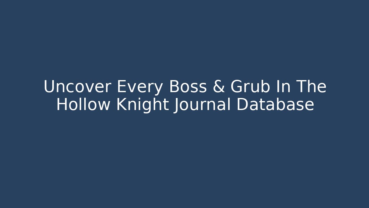Uncover Every Boss & Grub In The Hollow Knight Journal Database