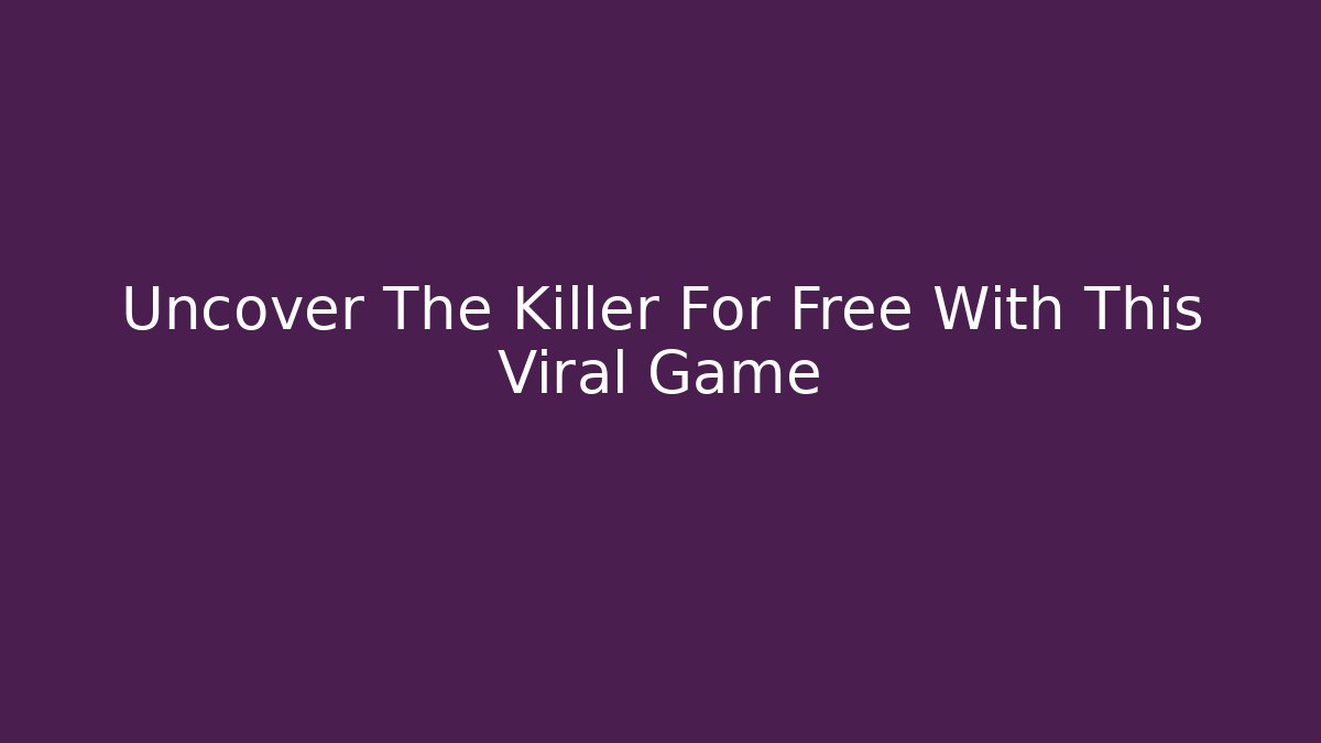 Uncover The Killer For Free With This Viral Game