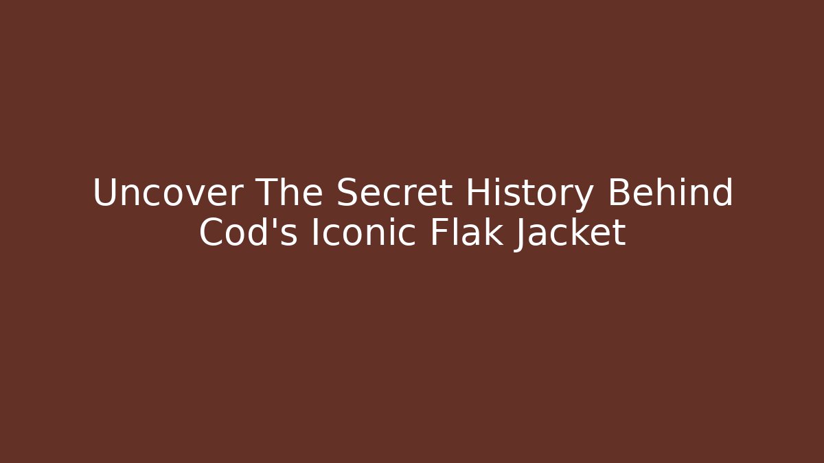 Uncover The Secret History Behind Cod's Iconic Flak Jacket
