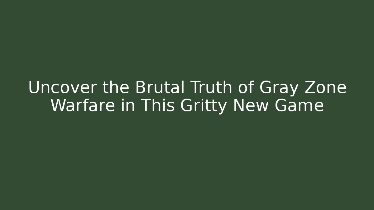 Uncover the Brutal Truth of Gray Zone Warfare in This Gritty New Game
