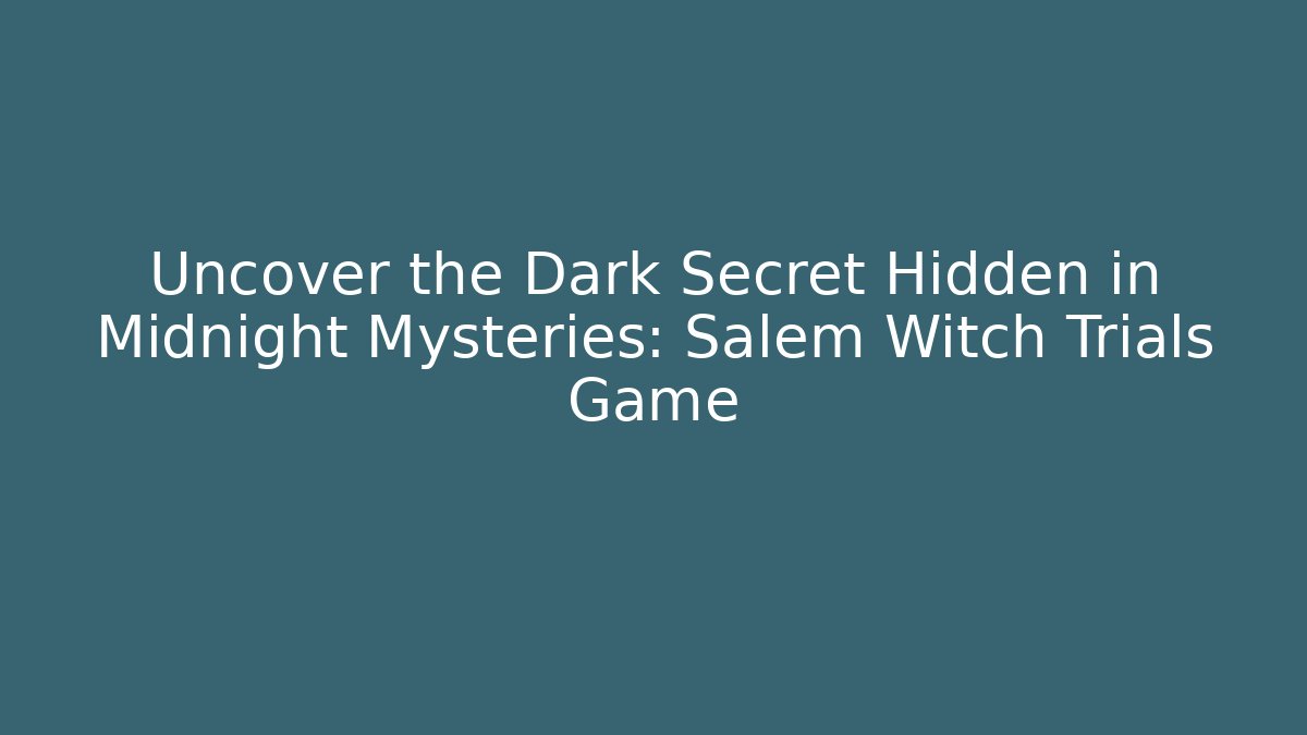 Uncover the Dark Secret Hidden in Midnight Mysteries: Salem Witch Trials Game
