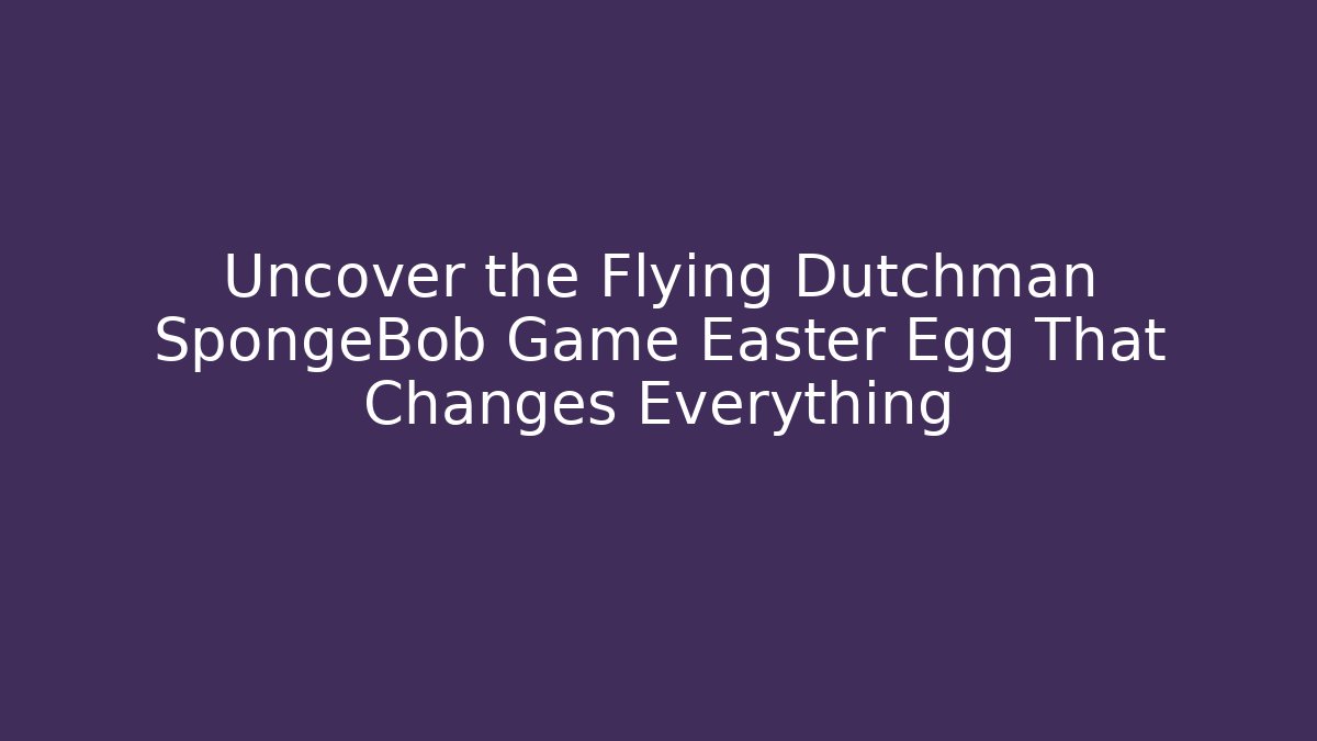 Uncover the Flying Dutchman SpongeBob Game Easter Egg That Changes Everything - Smart Esu