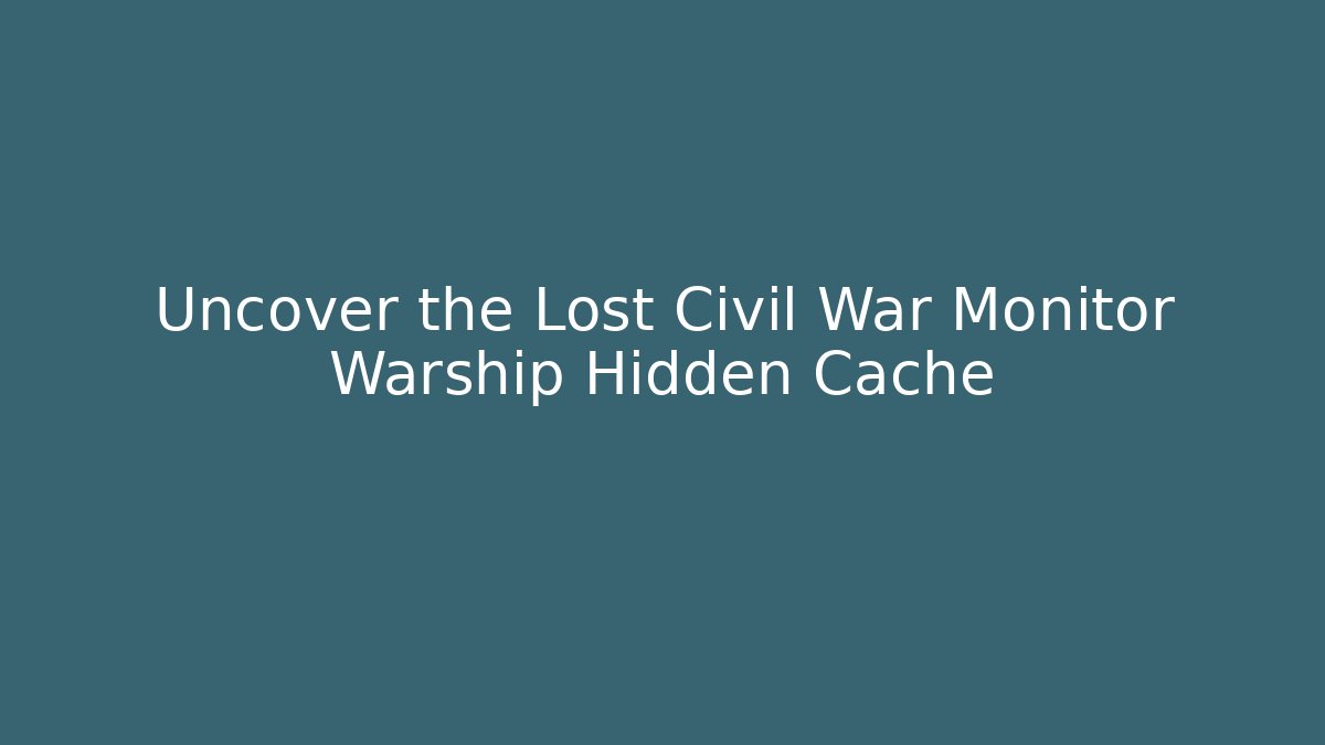 Uncover the Lost Civil War Monitor Warship Hidden Cache