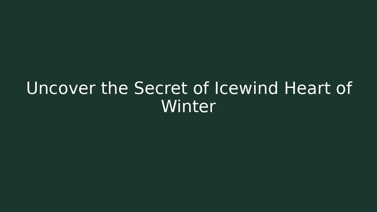 Uncover the Secret of Icewind Heart of Winter