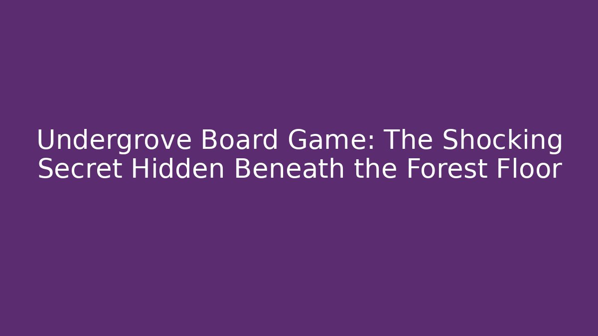 Undergrove Board Game: The Shocking Secret Hidden Beneath the Forest Floor