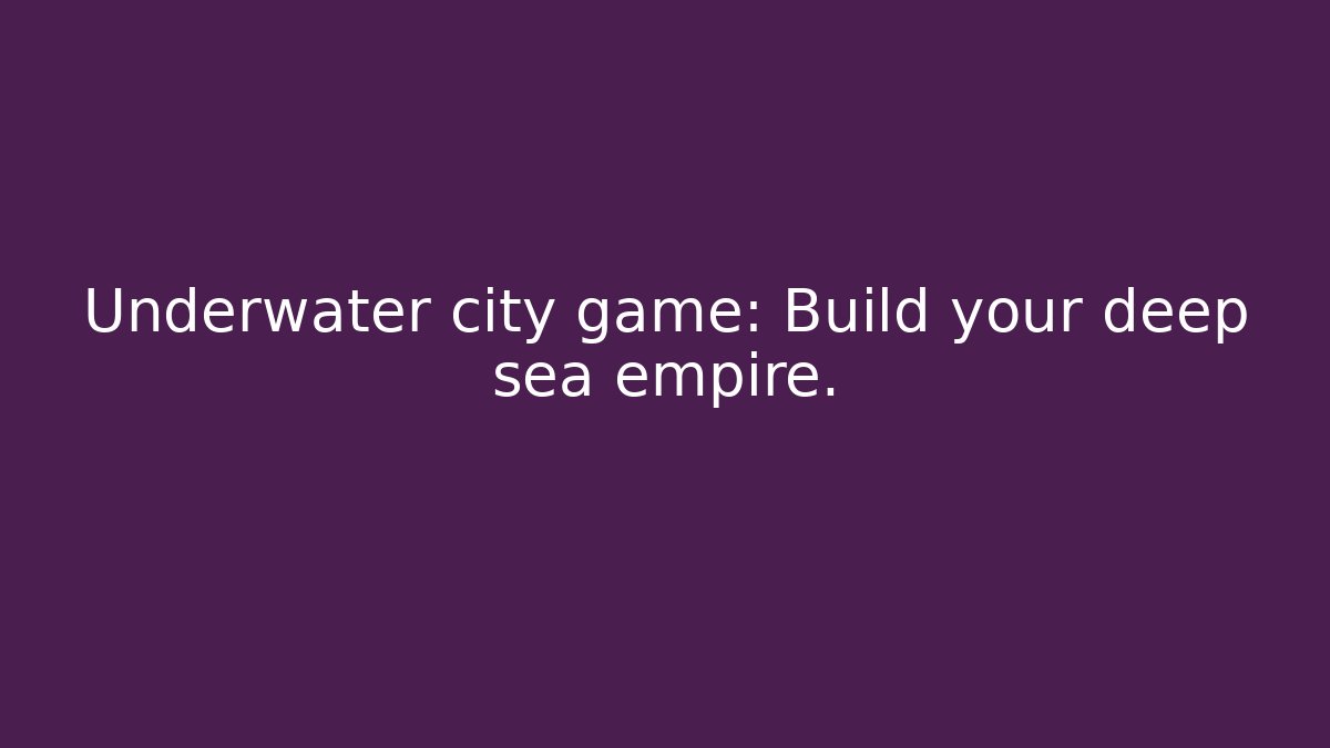 Underwater city game: Build your deep sea empire.