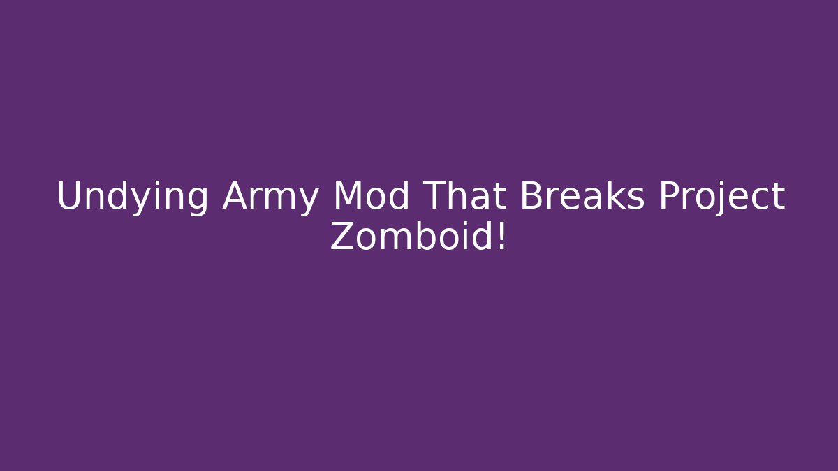 Undying Army Mod That Breaks Project Zomboid!
