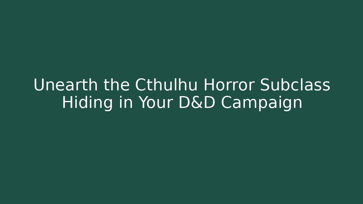 Unearth the Cthulhu Horror Subclass Hiding in Your D&D Campaign