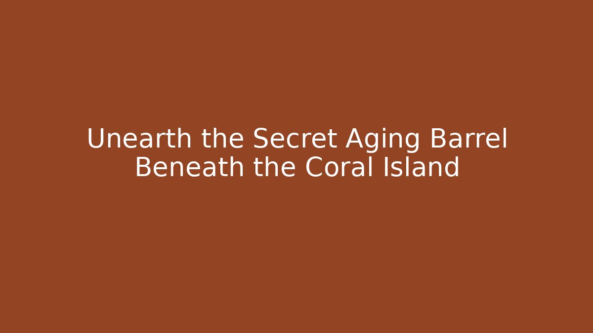 Unearth the Secret Aging Barrel Beneath the Coral Island