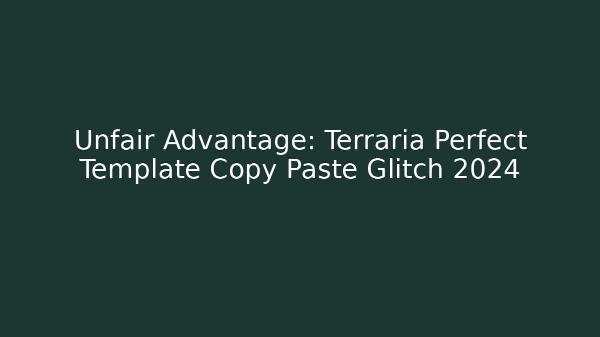 Unfair Advantage: Terraria Perfect Template Copy Paste Glitch 2024