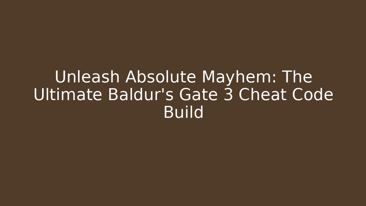 Unleash Absolute Mayhem: The Ultimate Baldur's Gate 3 Cheat Code Build - Smart Esu