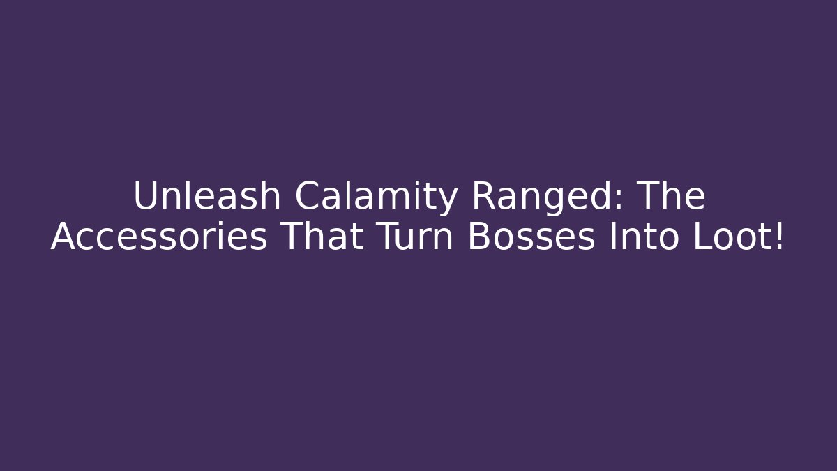 Unleash Calamity Ranged: The Accessories That Turn Bosses Into Loot!