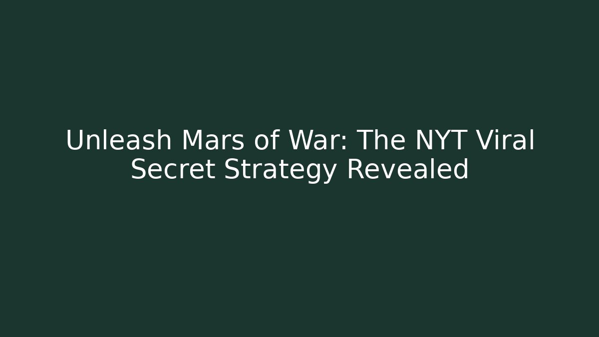 Unleash Mars of War: The NYT Viral Secret Strategy Revealed