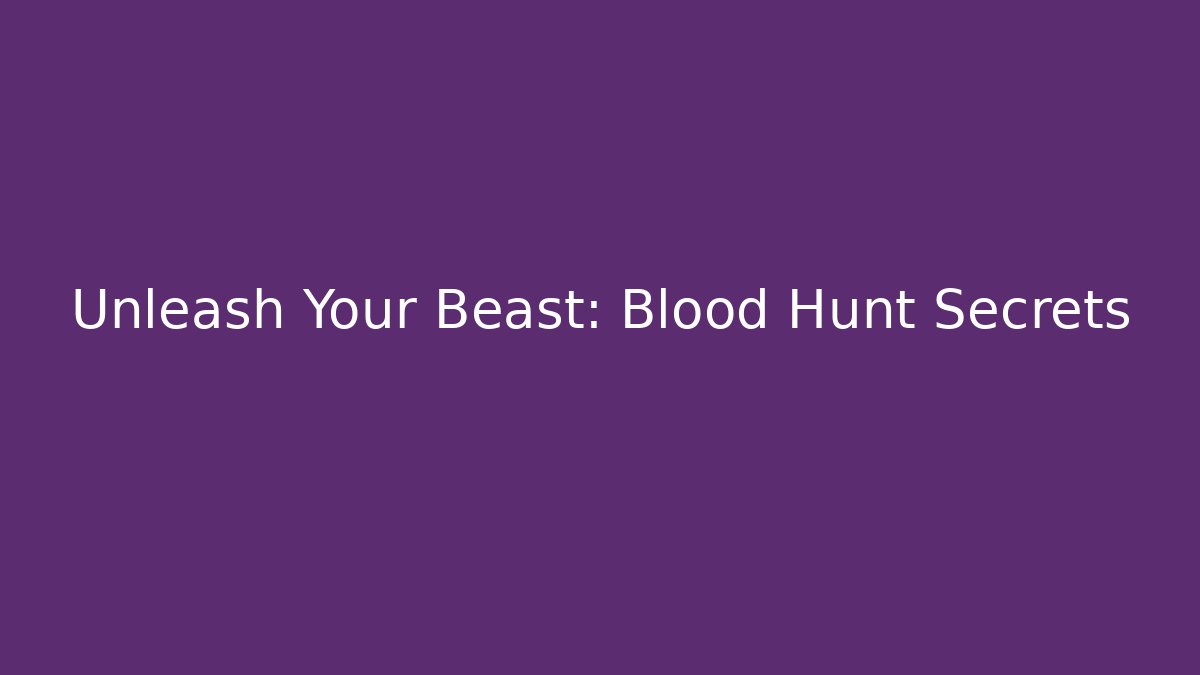 Unleash Your Beast: Blood Hunt Secrets
