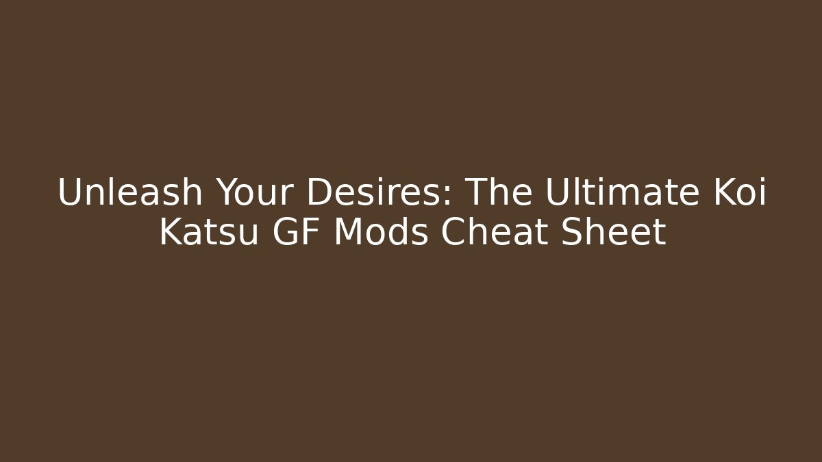Unleash Your Desires: The Ultimate Koi Katsu GF Mods Cheat Sheet