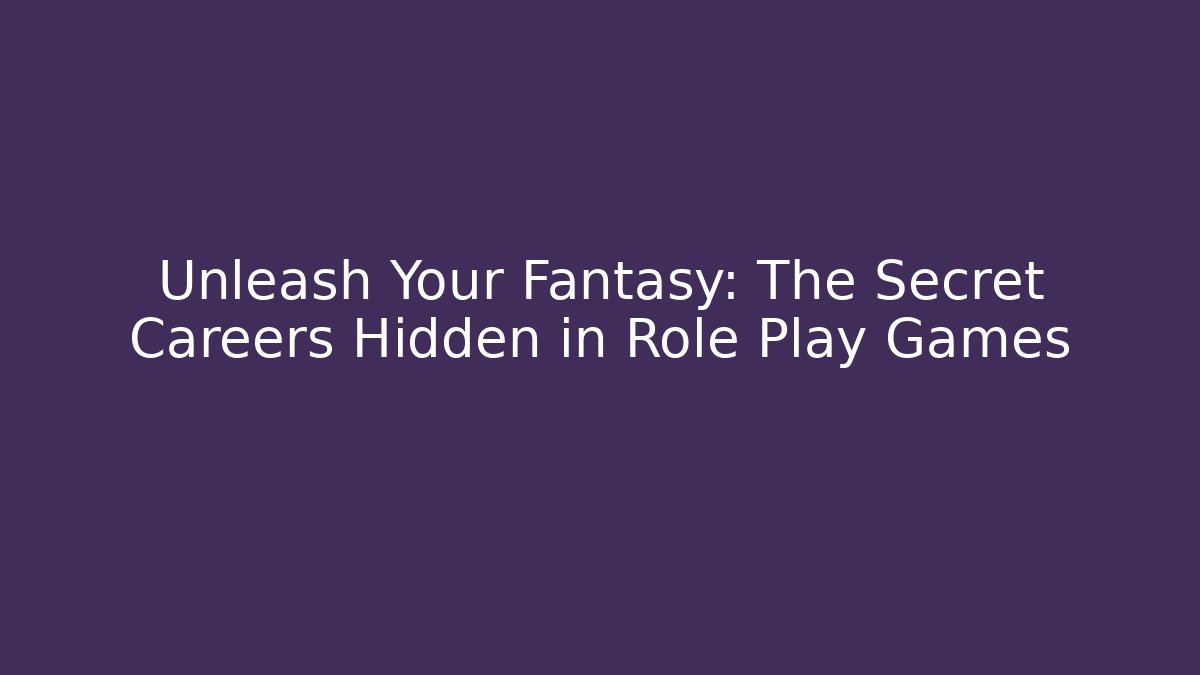 Unleash Your Fantasy: The Secret Careers Hidden in Role Play Games