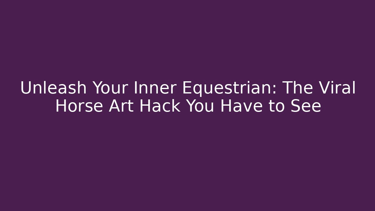 Unleash Your Inner Equestrian: The Viral Horse Art Hack You Have to See