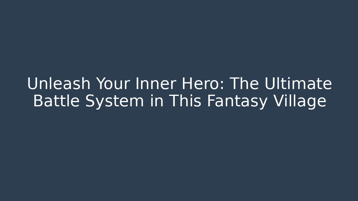 Unleash Your Inner Hero: The Ultimate Battle System in This Fantasy Village