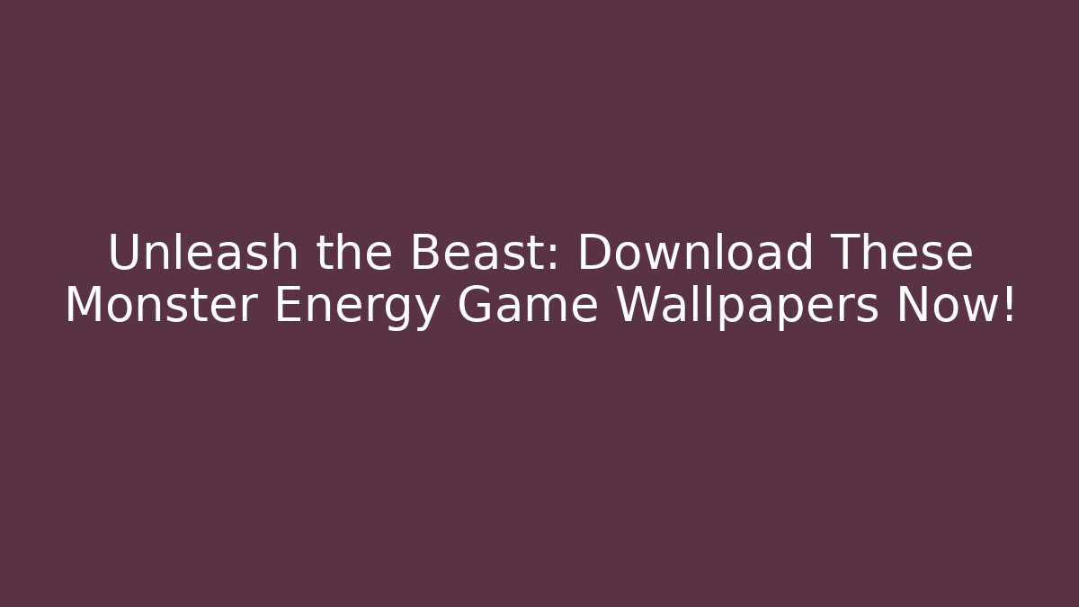 Unleash the Beast: Download These Monster Energy Game Wallpapers Now!