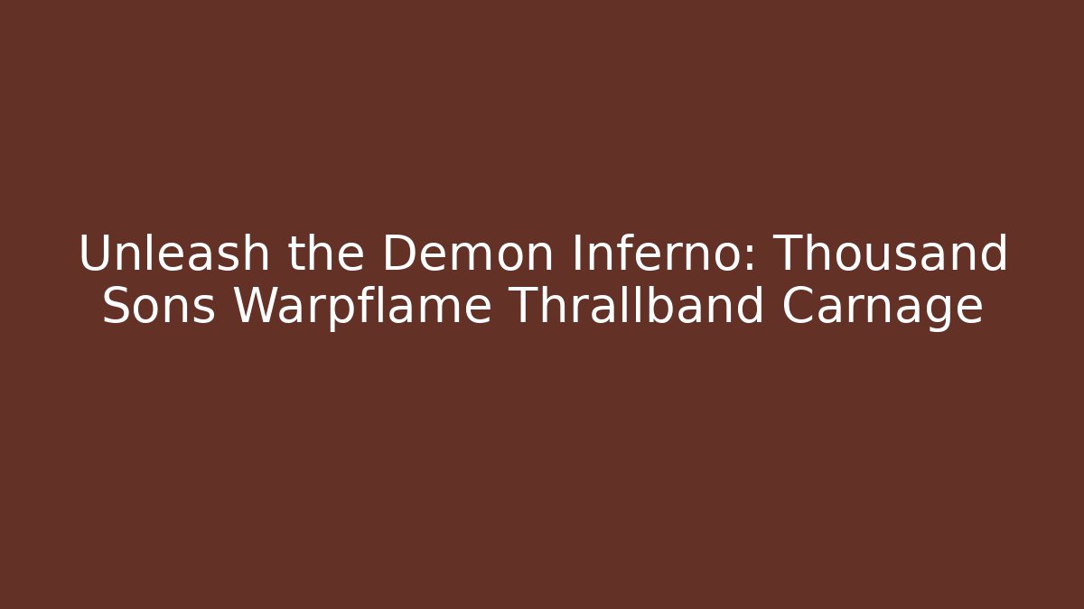 Unleash the Demon Inferno: Thousand Sons Warpflame Thrallband Carnage