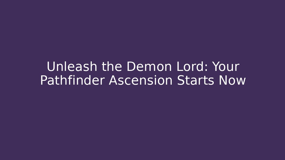 Unleash the Demon Lord: Your Pathfinder Ascension Starts Now