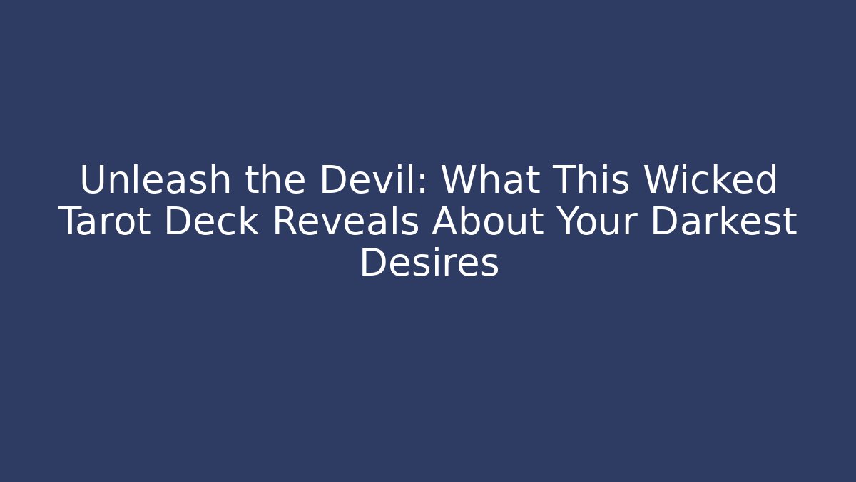 Unleash the Devil: What This Wicked Tarot Deck Reveals About Your Darkest Desires
