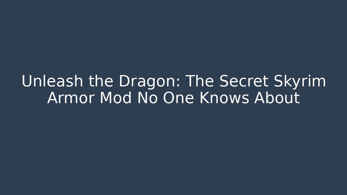 Unleash the Dragon: The Secret Skyrim Armor Mod No One Knows About