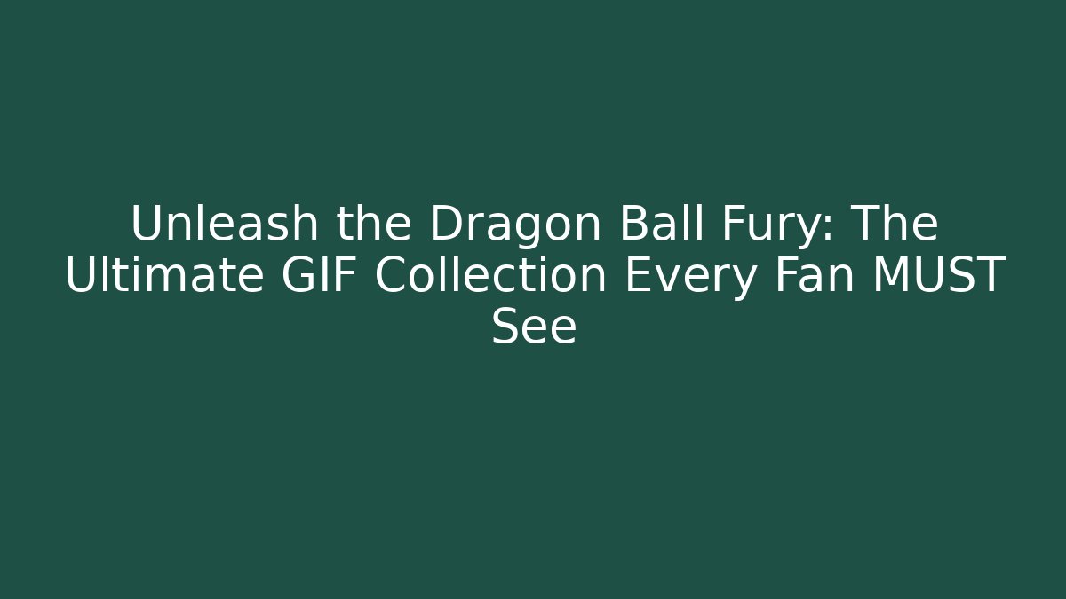 Unleash the Dragon Ball Fury: The Ultimate GIF Collection Every Fan MUST See