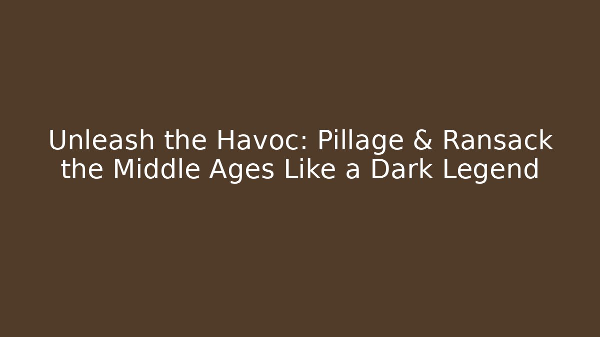Unleash the Havoc: Pillage & Ransack the Middle Ages Like a Dark Legend - Smart Esu
