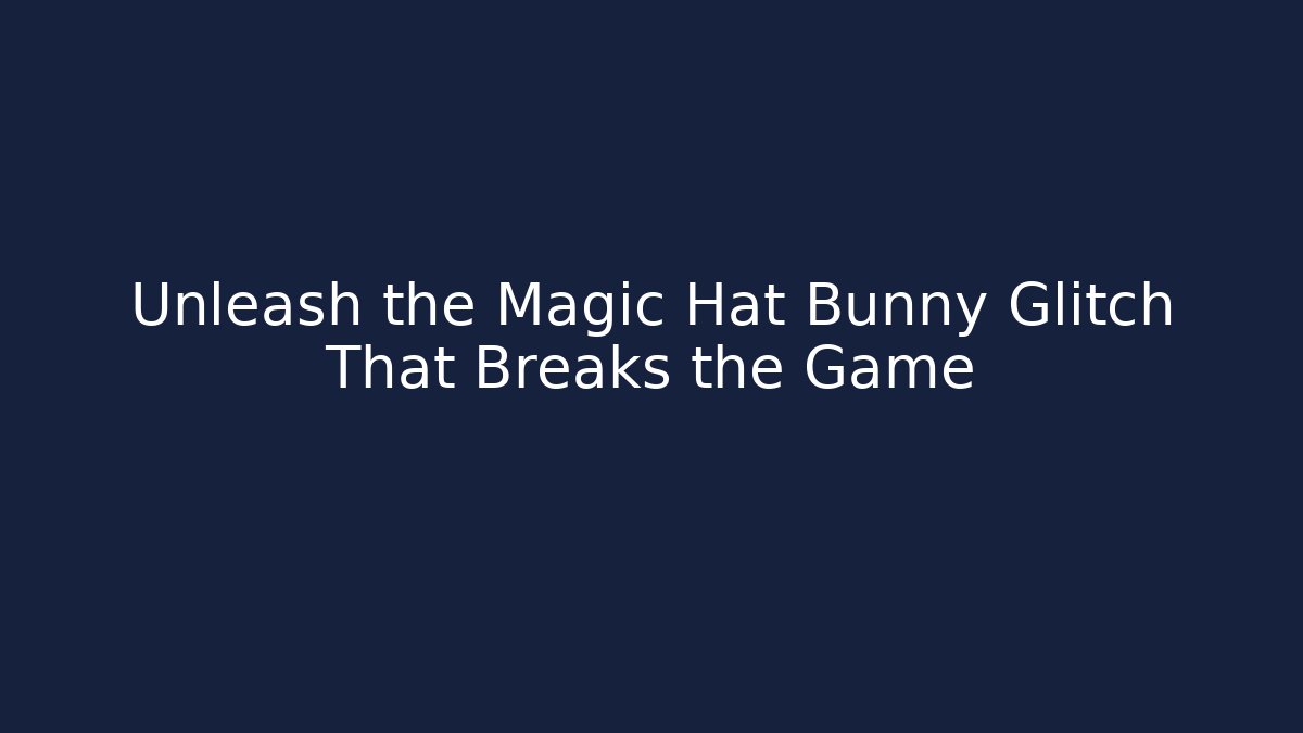 Unleash the Magic Hat Bunny Glitch That Breaks the Game