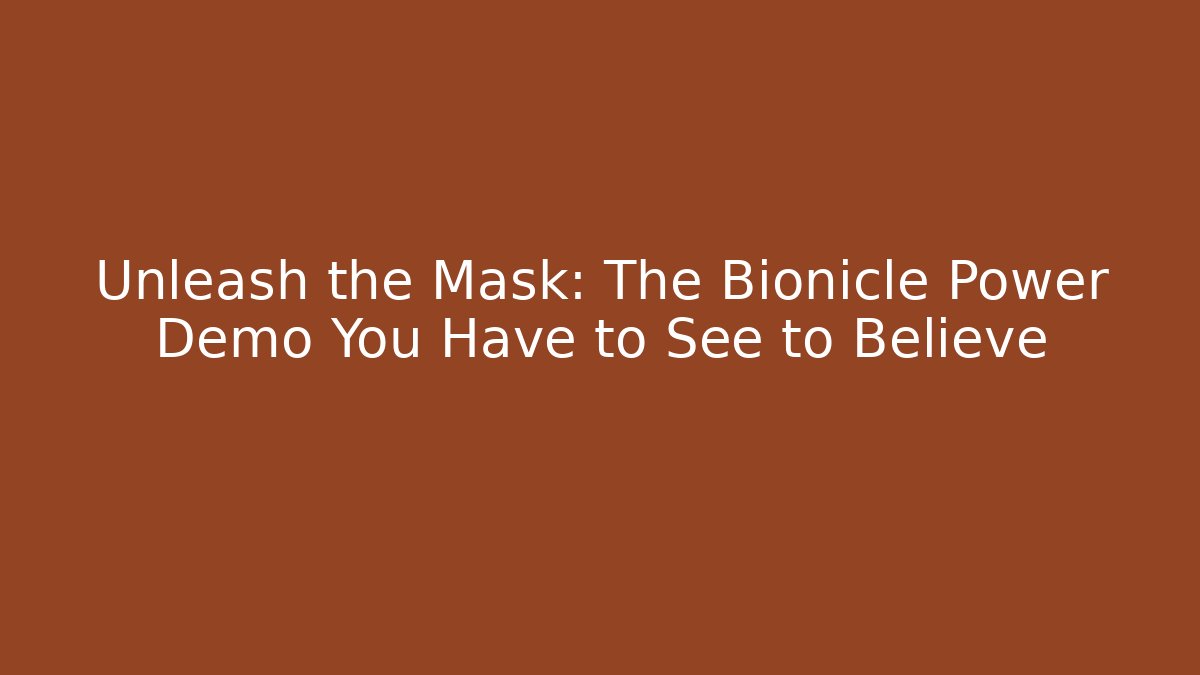 Unleash the Mask: The Bionicle Power Demo You Have to See to Believe