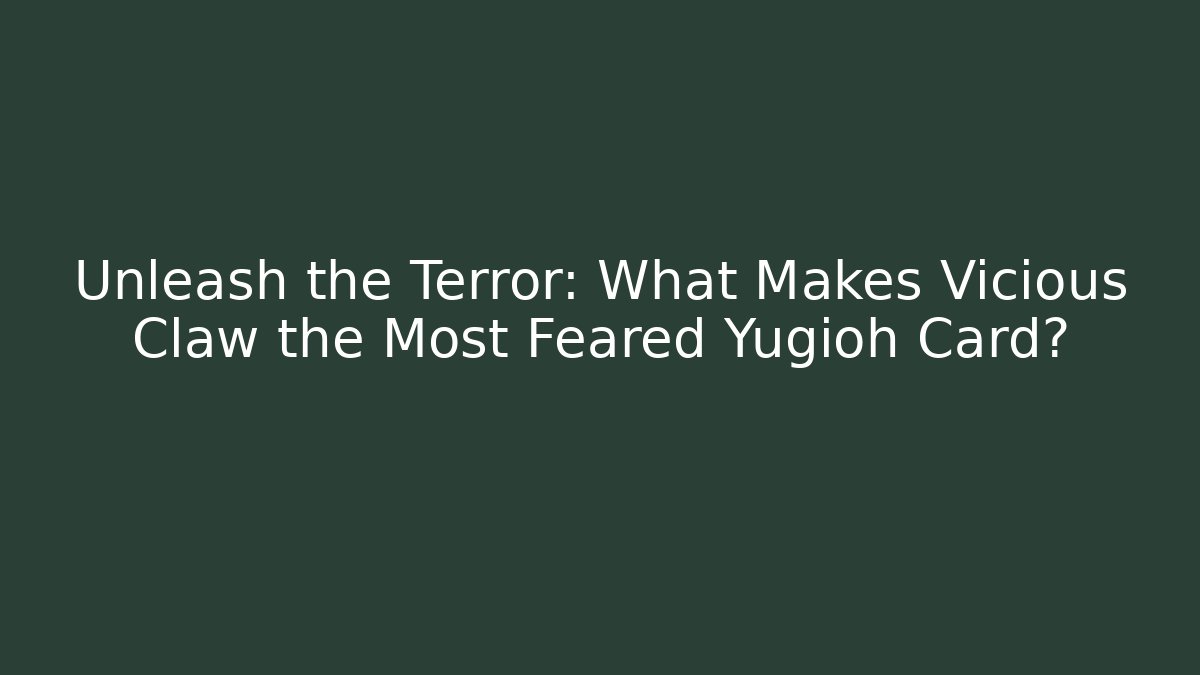 Unleash the Terror: What Makes Vicious Claw the Most Feared Yugioh Card?