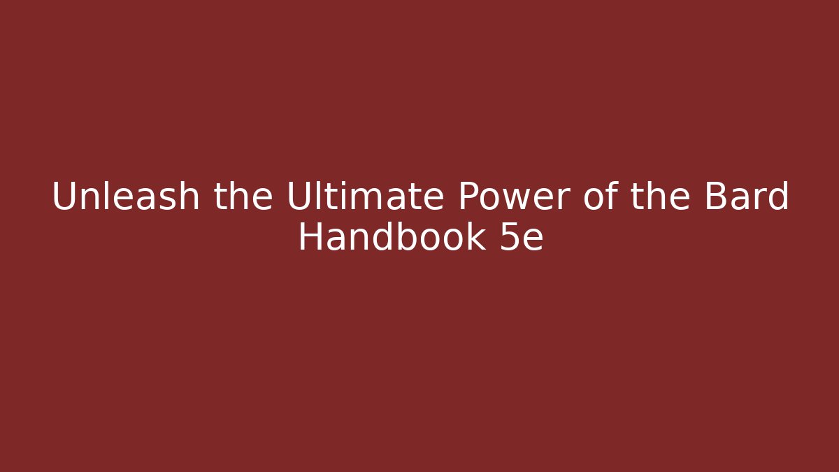 Unleash the Ultimate Power of the Bard Handbook 5e