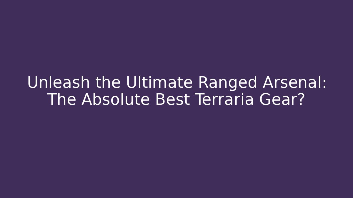 Unleash the Ultimate Ranged Arsenal: The Absolute Best Terraria Gear?