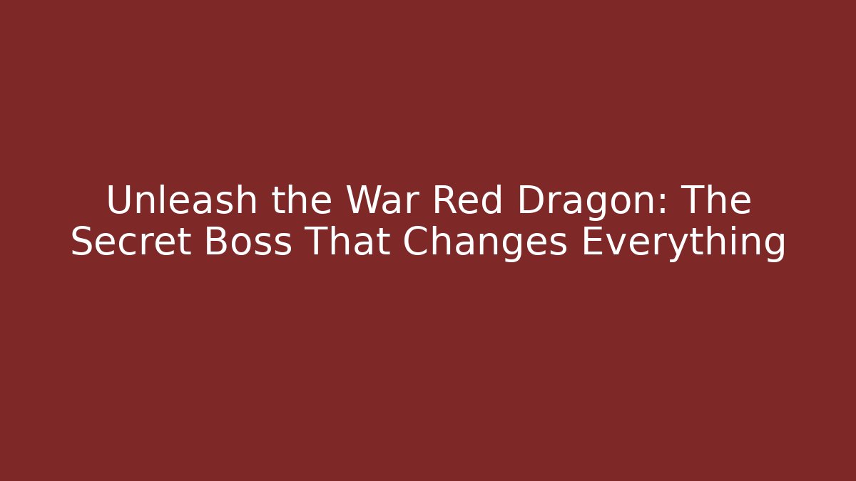 Unleash the War Red Dragon: The Secret Boss That Changes Everything