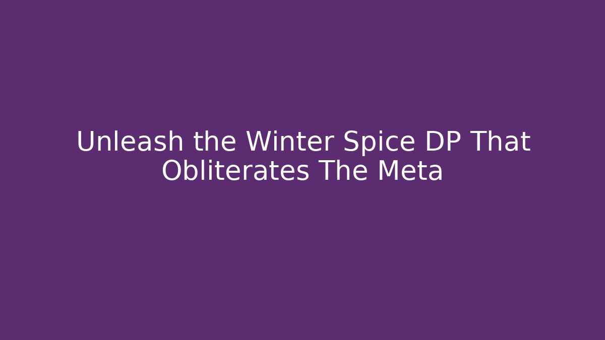 Unleash the Winter Spice DP That Obliterates The Meta - Smart Esu