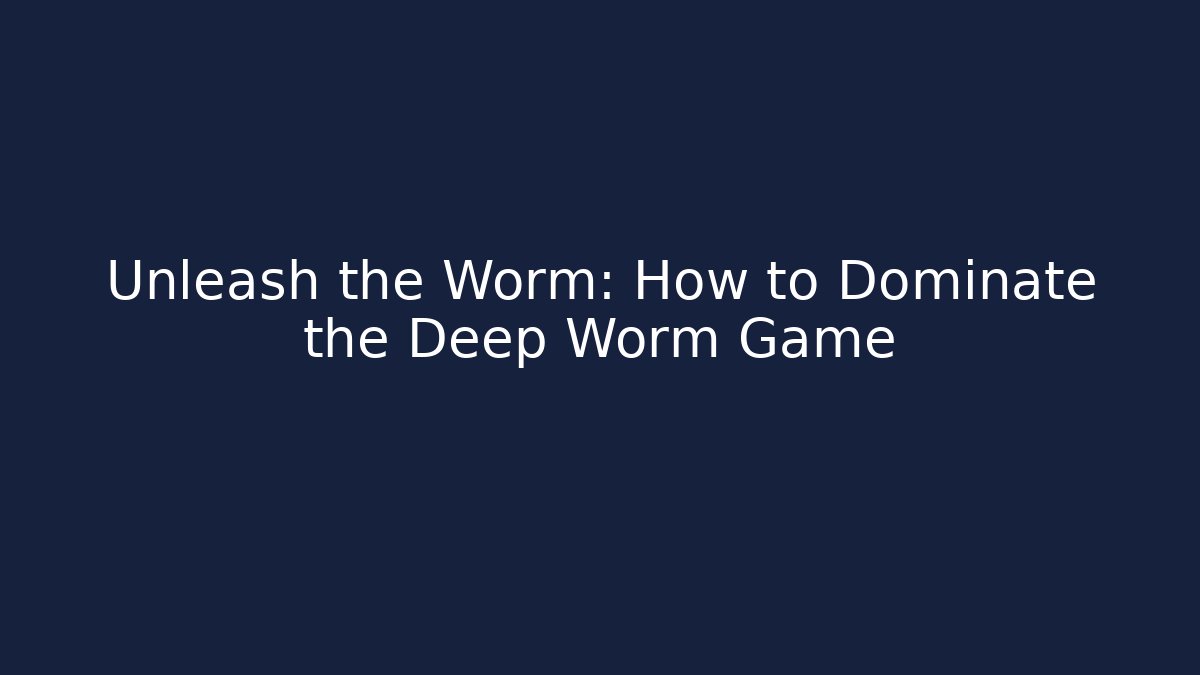 Unleash the Worm: How to Dominate the Deep Worm Game