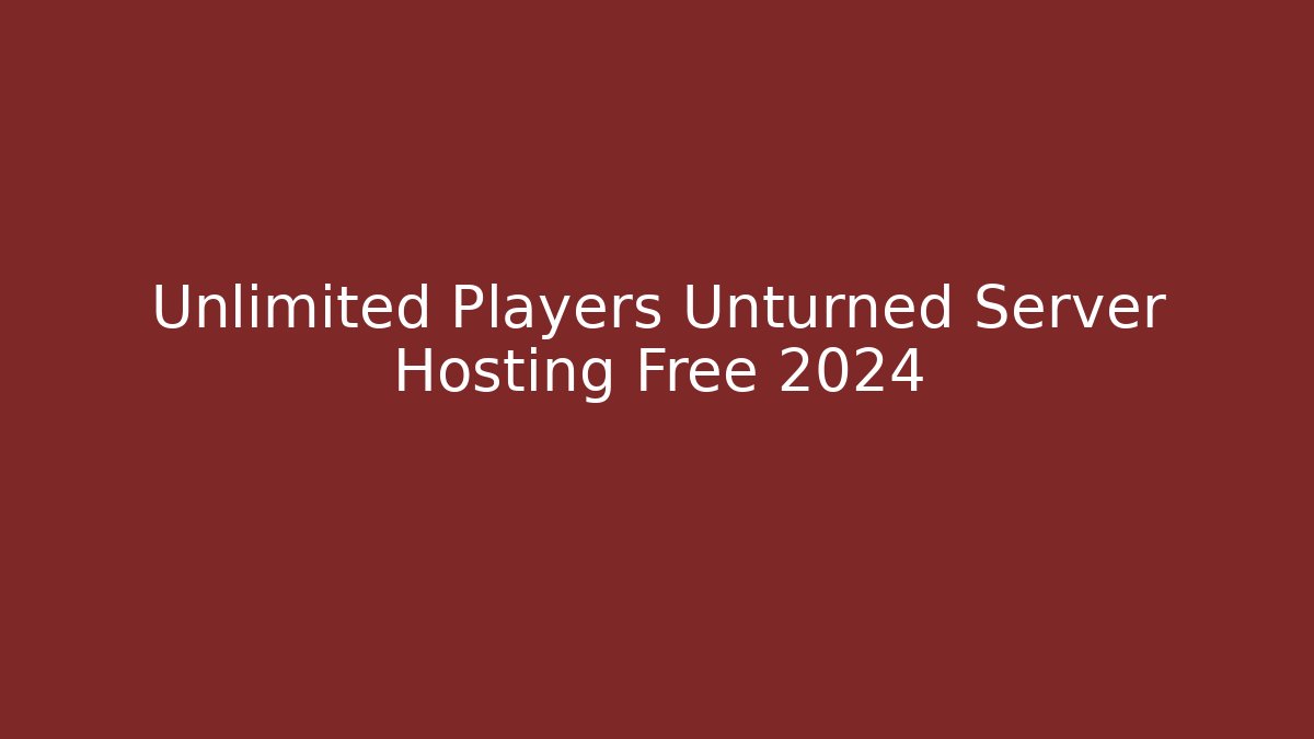 Unlimited Players Unturned Server Hosting Free 2024