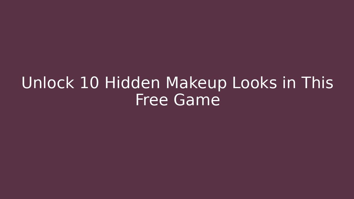 Unlock 10 Hidden Makeup Looks in This Free Game