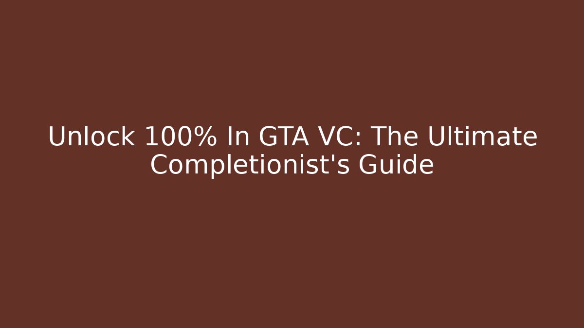 Unlock 100% In GTA VC: The Ultimate Completionist's Guide