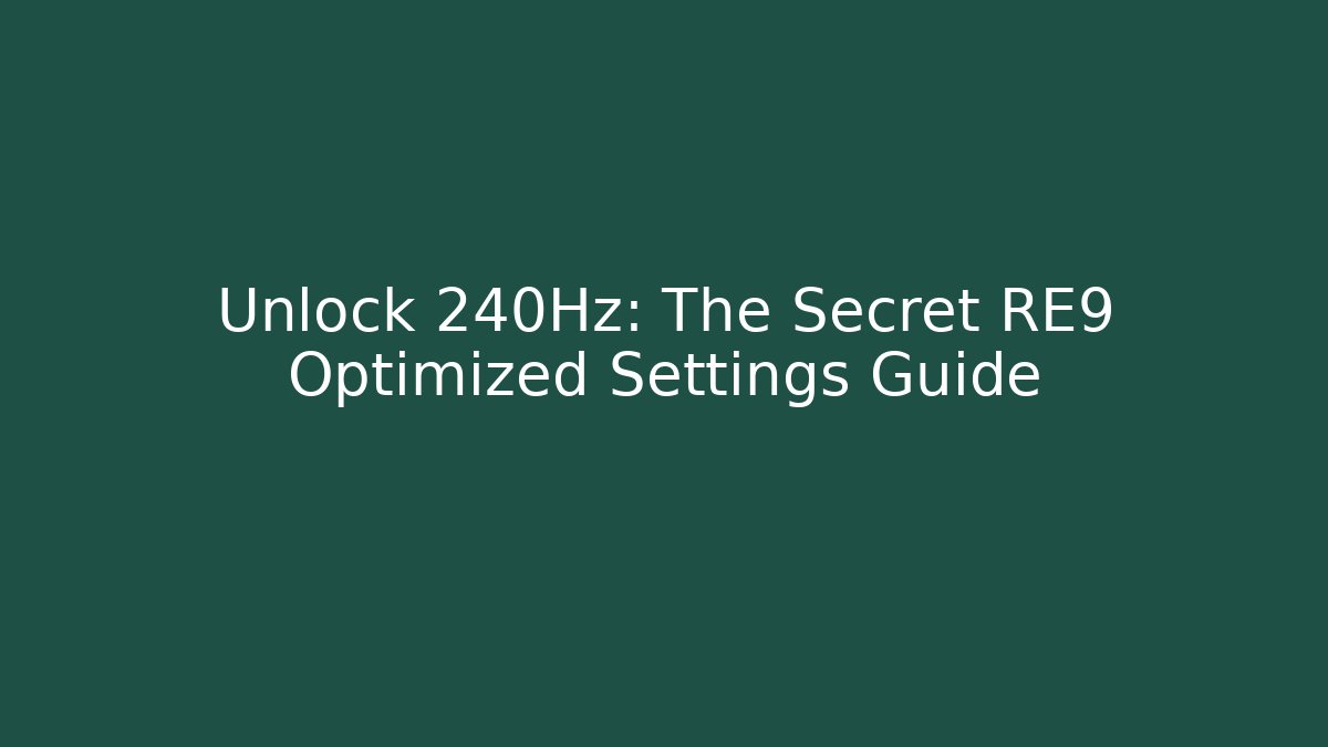 Unlock 240Hz: The Secret RE9 Optimized Settings Guide - Smart Esu