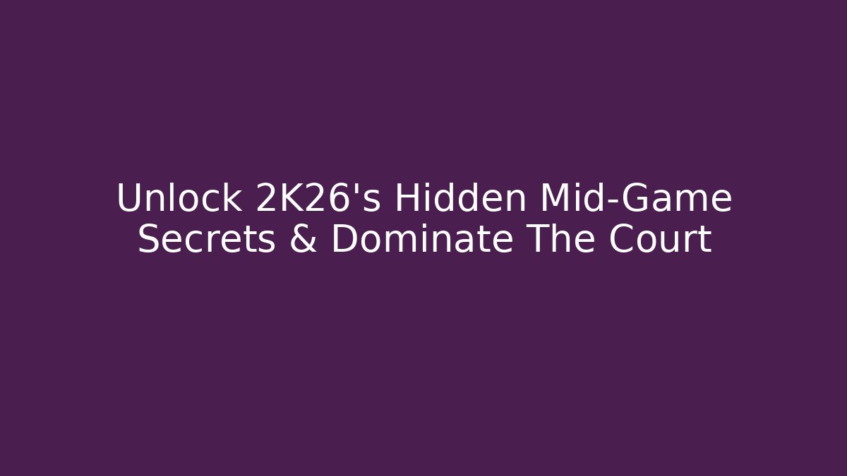 Unlock 2K26's Hidden Mid-Game Secrets & Dominate The Court