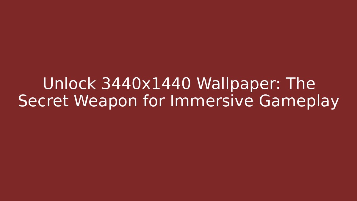 Unlock 3440x1440 Wallpaper: The Secret Weapon for Immersive Gameplay