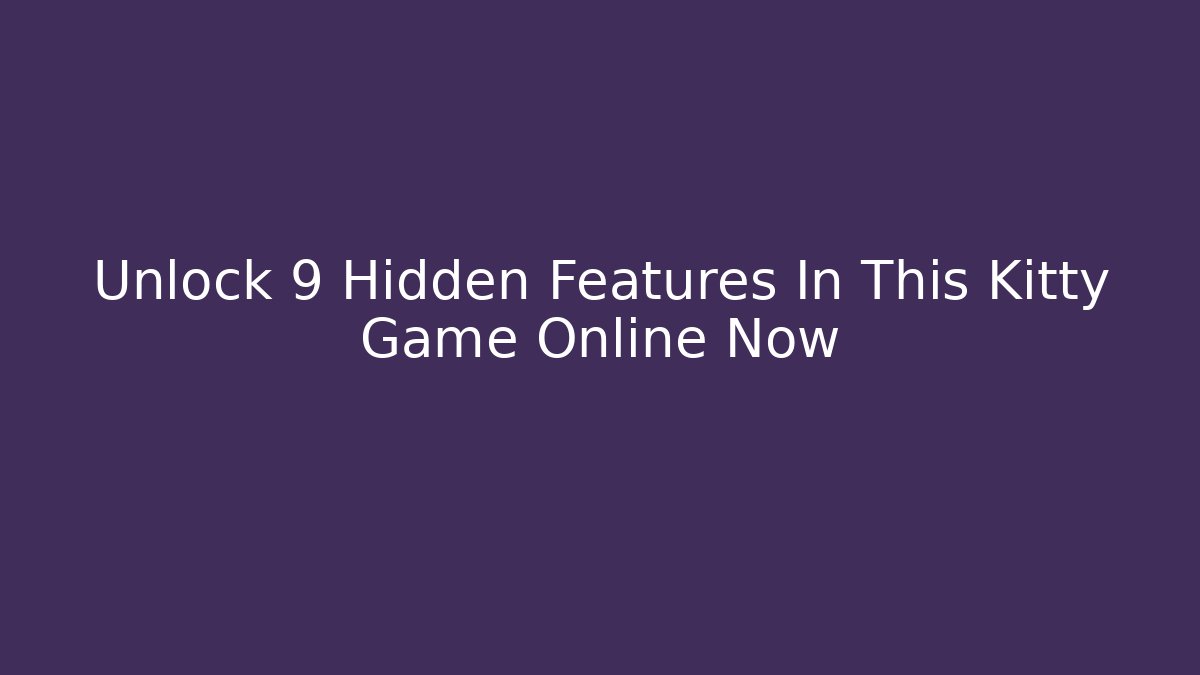 Unlock 9 Hidden Features In This Kitty Game Online Now