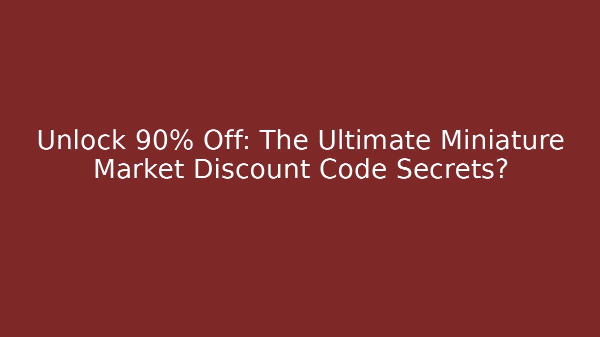 Unlock 90% Off: The Ultimate Miniature Market Discount Code Secrets?