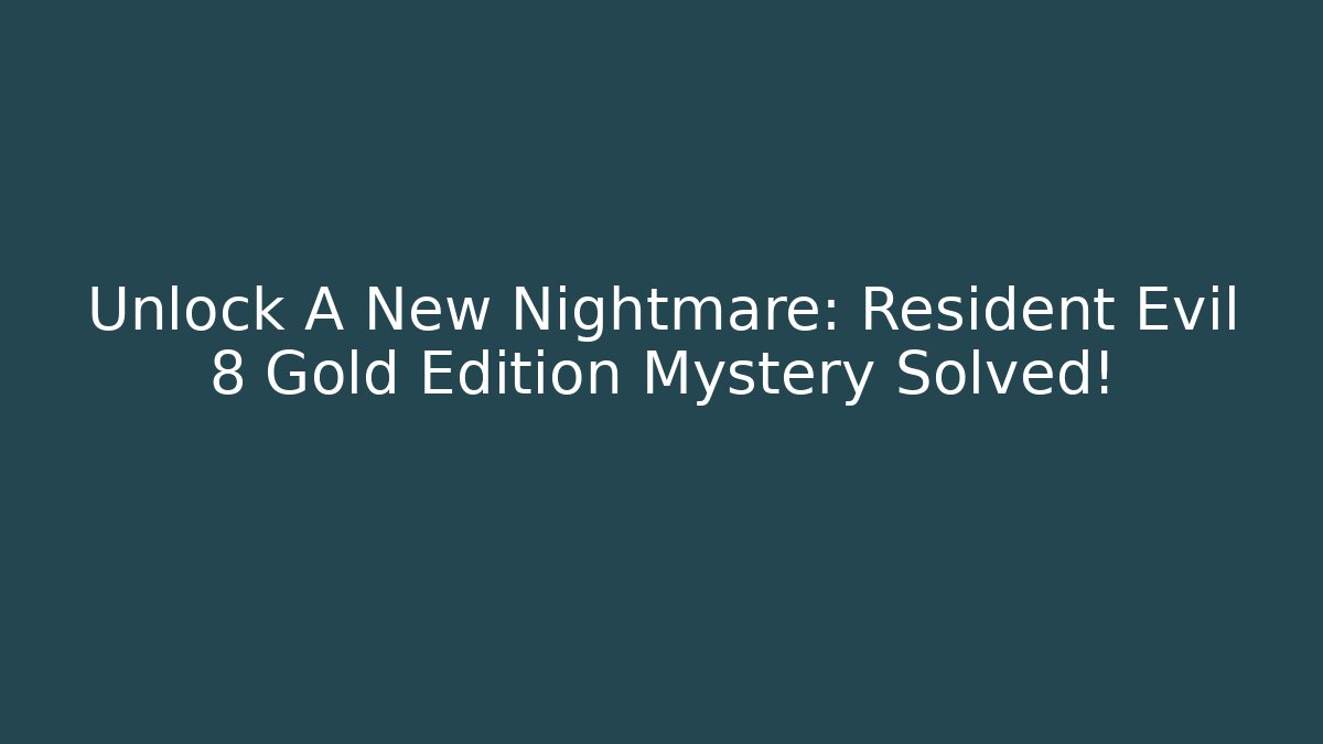 Unlock A New Nightmare: Resident Evil 8 Gold Edition Mystery Solved!