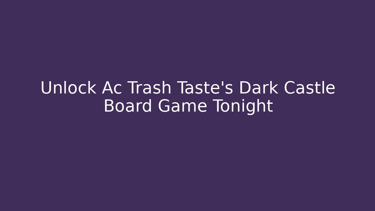 Unlock Ac Trash Taste’s Dark Castle Board Game Tonight