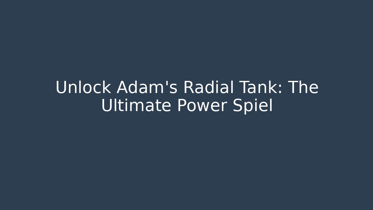Unlock Adam's Radial Tank: The Ultimate Power Spiel