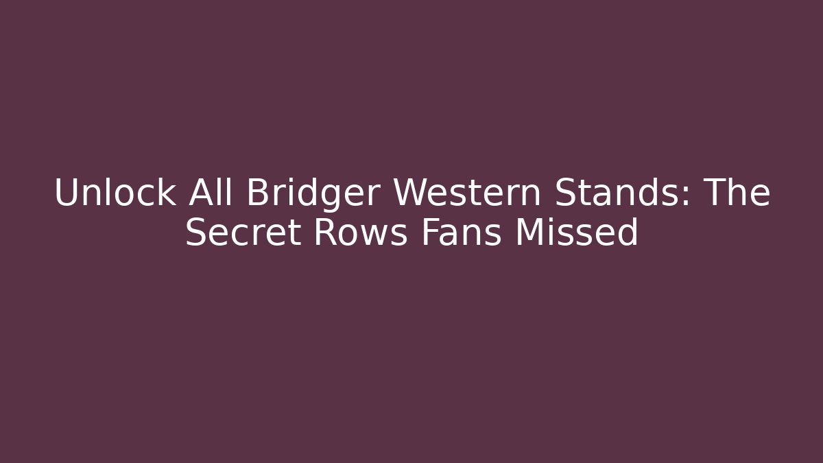 Unlock All Bridger Western Stands: The Secret Rows Fans Missed